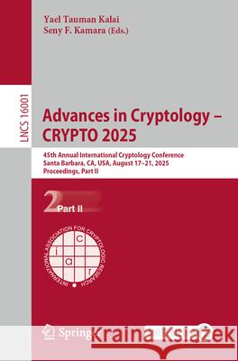 Advances in Cryptology - Crypto 2025: 45th Annual International Cryptology Conference, Santa Barbara, Ca, Usa, August 17-21, 2025, Proceedings, Part I Yael Tauma Seny F. Kamara 9783032018779 Springer