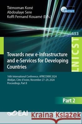Towards New E-Infrastructure and E-Services for Developing Countries: 16th International Conference, Africomm 2024, Abidjan, C?te d'Ivoire, November 2 Ti?moman Kone Abdoulaye Sere Koffi Fernand Kouame 9783032019097 Springer