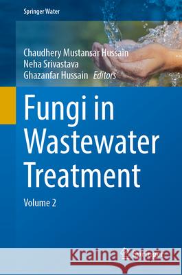 Fungi in Wastewater Treatment: Volume 2 Chaudhery Mustansar Hussain Neha Srivastava Ghazanfar Hussain 9783032019547 Springer