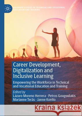 Career Development, Digitalization and Inclusive Learning: Empowering the Workforce in Technical and Vocational Education and Training L?zaro Moreno Herrera Petros Gougoulakis Marianne Ter?s 9783032019585 Palgrave MacMillan
