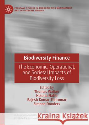 Biodiversity Finance: The Economic, Operational, and Societal Impacts of Biodiversity Loss Thomas Walker Helena Naffa Rajesh Kumar Tharumar 9783032020284 Palgrave MacMillan