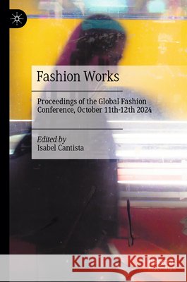 Fashion Works: Proceedings of the Global Fashion Conference, October 11th -12th 2024 Isabel Cantista 9783032020697 Palgrave MacMillan