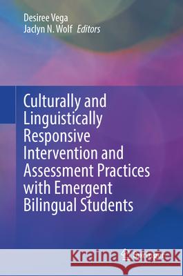 Culturally and Linguistically Responsive Intervention and Assessment Practices with Emergent Bilingual Students Desiree Vega Jaclyn N. Wolf 9783032020833 Springer