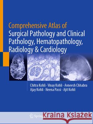 Comprehensive Atlas of Surgical Pathology and Clinical Pathology, Hematopathology, Radiology & Cardiology Chitra Kohli Vinay Kohli Avneesh Chhabra 9783032021212 Springer