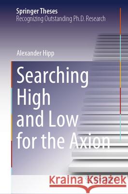Searching High and Low for the Axion Alexander Hipp 9783032022752 Springer