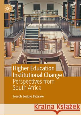 Higher Education Institutional Change: Perspectives from South Africa Joseph Besigye Bazirake 9783032022905 Palgrave MacMillan