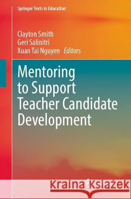 Mentoring to Support Teacher Candidate Development Clayton Smith Geri Salinitri Xuan Tai Nguyen 9783032023322 Springer