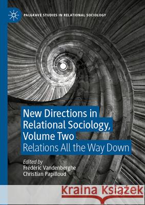 New Directions in Relational Sociology, Volume Two: Relations All the Way Down Fr?d?ric Vandenberghe Christian Papilloud 9783032024121