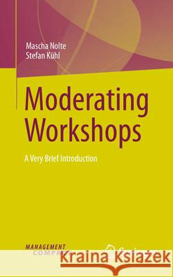 Moderating Workshops: A Very Brief Introduction Mascha Nolte Stefan K?hl 9783032024169 Springer