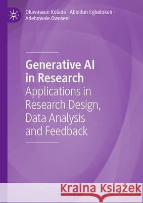 Generative AI in Research: Applications in Research Design, Data Analysis and Feedback Oluwaseun Kolade Abiodun Egbetokun Adebowale Owoseni 9783032024398