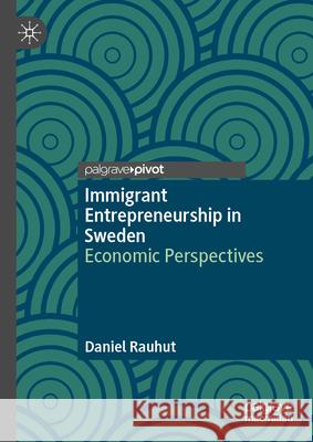 Immigrant Entrepreneurship in Sweden: Economic Perspectives Daniel Rauhut 9783032024657 Palgrave MacMillan