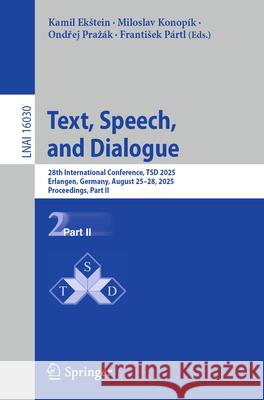 Text, Speech, and Dialogue: 28th International Conference, Tsd 2025, Erlangen, Germany, August 25-28, 2025, Proceedings, Part II Kamil Ekstein Miloslav Konop?k Ondřej Praz?k 9783032025500 Springer