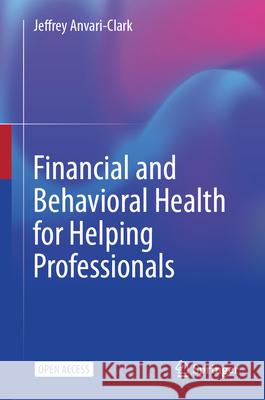 Financial and Behavioral Health for Helping Professionals Jeffrey Anvari-Clark 9783032026316 Springer