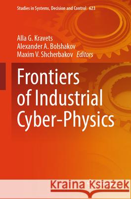Frontiers of Industrial Cyber-Physics Alla Kravets Alexander A. Bolshakov Maxim V. Shcherbakov 9783032027160 Springer