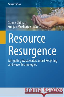 Resource Resurgence: Mitigating Wastewater, Smart Recycling and Novel Technologies Sunny Dhiman Gunjan Mukherjee 9783032027498 Springer