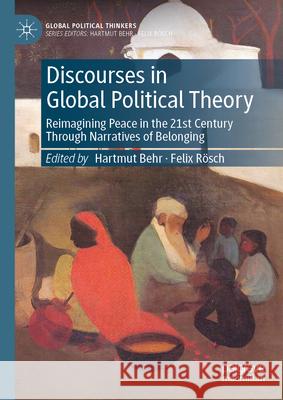 Discourses in Global Political Theory: Reimagining Peace in the 21st Century Through Narratives of Belonging Hartmut Behr Felix R?sch 9783032027856