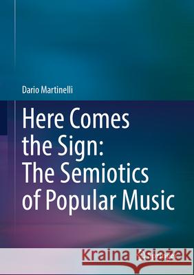 Here Comes the Sign: The Semiotics of Popular Music Dario Martinelli 9783032028228 Springer