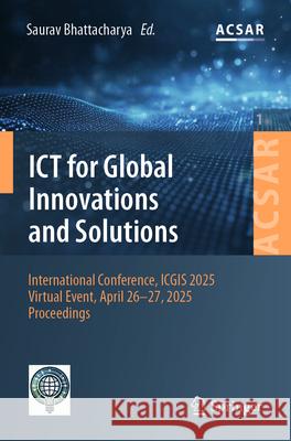Global Innovations and Solutions: International Conference, Icgis 2025, Virtual Event, April 26-27, 2025, Proceedings Saurav Bhattacharya 9783032028525 Springer