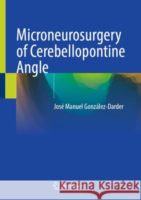 Microneurosurgery of Cerebellopontine Angle Jos? Manuel Gonz?lez-Darder 9783032030900 Springer