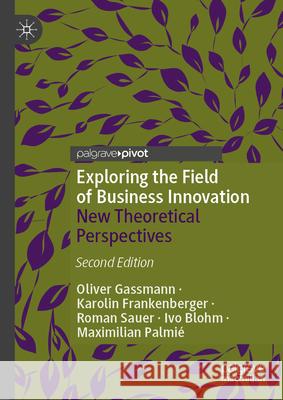 Exploring the Field of Business Innovation: New Theoretical Perspectives Oliver Gassmann Karolin Frankenberger Roman Sauer 9783032031037 Palgrave MacMillan
