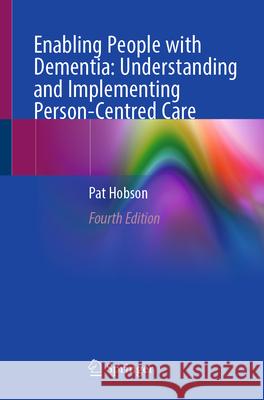 Enabling People with Dementia: Understanding and Implementing Person-Centred Care Pat Hobson 9783032031365 Springer