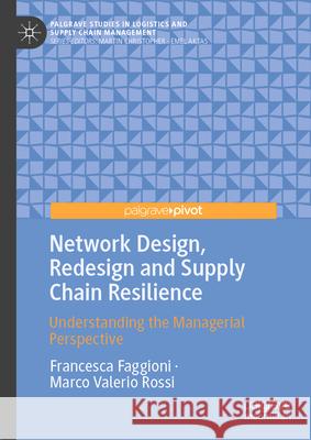 Network Design, Redesign and Supply Chain Resilience: Understanding the Managerial Perspective Francesca Faggioni Marco Valerio Rossi 9783032032027 Palgrave MacMillan