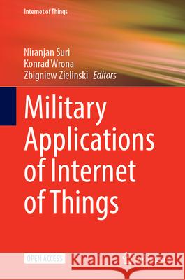 Military Applications of Internet of Things Niranjan Suri Konrad Wrona Zbigniew Zielinski 9783032033772 Springer