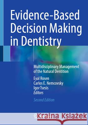 Evidence-Based Decision Making in Dentistry: Multidisciplinary Management of the Natural Dentition Eyal Rosen Carlos E. Nemcovsky Igor Tsesis 9783032035608 Springer