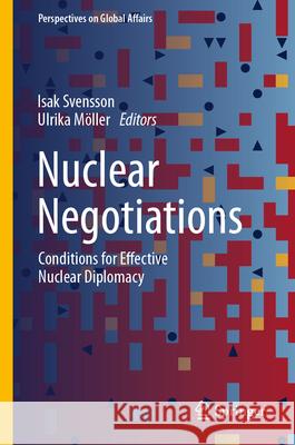 Nuclear Negotiations: Conditions for Effective Nuclear Diplomacy Isak Svensson Ulrika M?ller 9783032035646