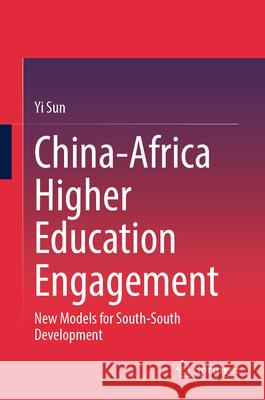 China-Africa Higher Education Engagement: New Models for South-South Development Yi Sun 9783032036704 Springer