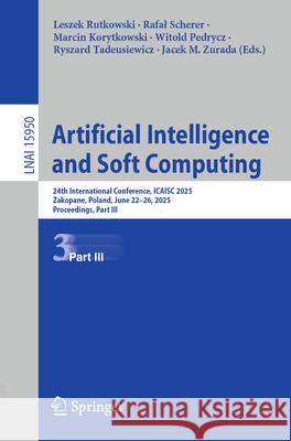 Artificial Intelligence and Soft Computing: 24th International Conference, Icaisc 2025, Zakopane, Poland, June 22-26, 2025, Proceedings, Part III Leszek Rutkowski Rafal Scherer Marcin Korytkowski 9783032037107 Springer