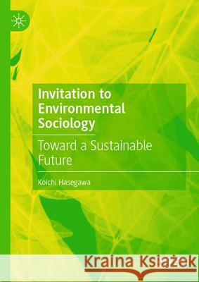 Invitation to Environmental Sociology: Toward a Sustainable Future Koichi Hasegawa 9783032037350 Palgrave MacMillan