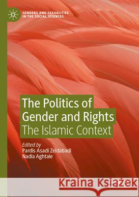The Politics of Gender and Rights: The Islamic Context Pardis Asad Nadia Aghtaie 9783032037565 Palgrave MacMillan