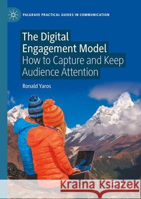 The Digital Engagement Model: How to Capture and Keep Audience Attention Ronald Yaros 9783032038210 Palgrave MacMillan
