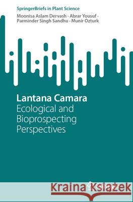 Lantana Camara: Ecological and Bioprospecting Perspectives Moonisa Aslam Dervash Abrar Yousuf Parminder Singh Sandhu 9783032038364