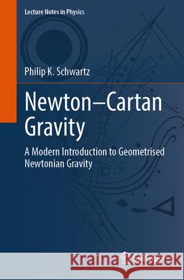 Newton-Cartan Gravity: A Modern Introduction to Geometrised Newtonian Gravity Philip K. Schwartz 9783032039668 Springer