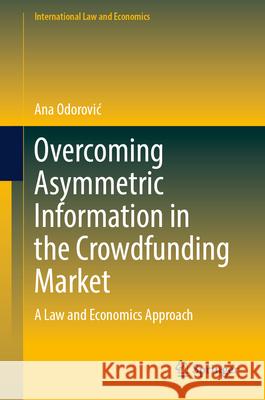Overcoming Asymmetric Information in the Crowdfunding Market: A Law and Economics Approach Ana Odorovic 9783032041173 Springer
