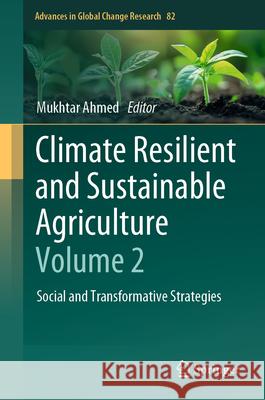 Climate Resilient and Sustainable Agriculture: Volume 2: Social and Transformative Strategies Mukhtar Ahmed 9783032041401