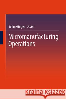 Micromanufacturing Operations Selim G?rgen 9783032041920 Springer