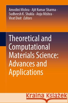 Theoretical and Computational Materials Science: Advances and Applications Amodini Mishra Ajit Kumar Sharma Sudheesh K. Shukla 9783032043184