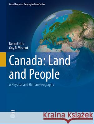 Canada: Land and People: A Physical and Human Geography Norm Catto Guy R. Vincent 9783032043900