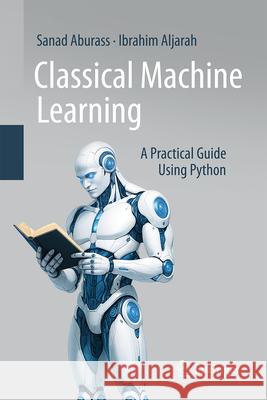 Classical Machine Learning: A Practical Guide Using Python Sanad Aburass Ibrahim Aljarah 9783032043986 Springer