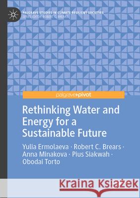 Rethinking Water and Energy for a Sustainable Future Yulia Ermolaeva Robert C. Brears Anna Minakova 9783032044846 Palgrave MacMillan