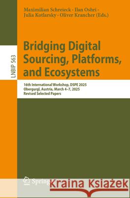 Bridging Digital Sourcing, Platforms, and Ecosystems: 15th International Workshop, Dspe 2025, Obergurgl, Austria, March 4-7, 2025, Revised Selected Pa Maximilian Schreieck Ilan Oshri Julia Kotlarsky 9783032045119 Springer