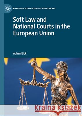 Soft Law and National Courts in the European Union Adam Eick 9783032045140 Palgrave MacMillan