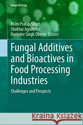 Fungal Additives and Bioactives in Food Processing Industries: Challenges and Prospects Bhim Pratap Singh Shekhar Agnihotri Harinder Singh Oberoi 9783032045188 Springer