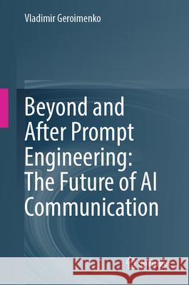 Beyond and After Prompt Engineering: The Future of AI Communication Vladimir Geroimenko 9783032045683