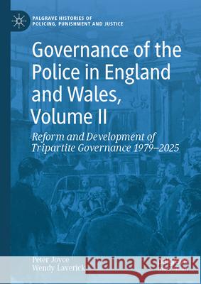 Governance of the Police in England and Wales, Volume II: Reform and Development of Tripartite Governance 1979-2025 Peter Joyce Wendy Laverick 9783032046598 Palgrave MacMillan