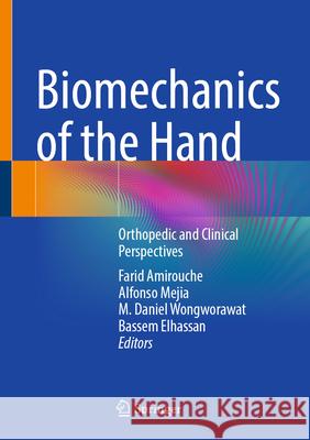 Biomechanics of the Hand: Orthopedic and Clinical Perspectives Farid Amirouche Alfonso Mejia M. Daniel Wongworawat 9783032046871