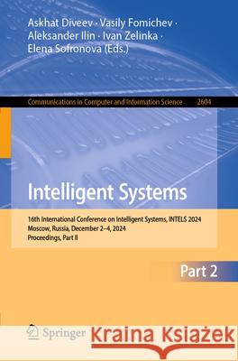 Intelligent Systems: 16th International Conference on Intelligent Systems, Intels 2024, Moscow, Russia, December 2-4, 2024, Proceedings, Part II Askhat Diveev Vasily Fomichev Aleksander Ilin 9783032047601 Springer